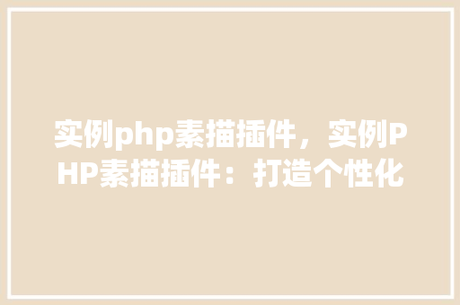 实例php素描插件，实例PHP素描插件：打造个性化网页装饰