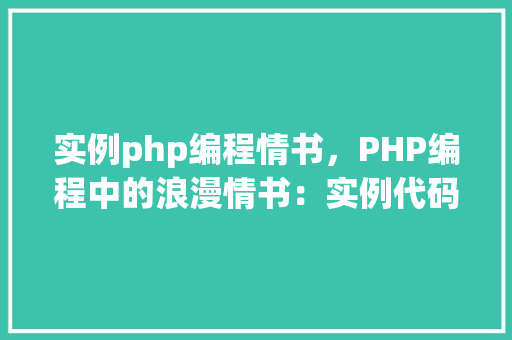 实例php编程情书，PHP编程中的浪漫情书：实例代码展示