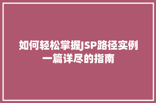 如何轻松掌握JSP路径实例一篇详尽的指南