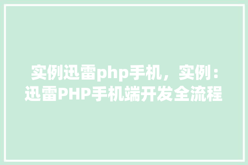实例迅雷php手机，实例：迅雷PHP手机端开发全流程实例介绍