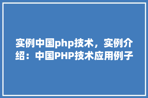实例中国php技术，实例介绍：中国PHP技术应用例子分析