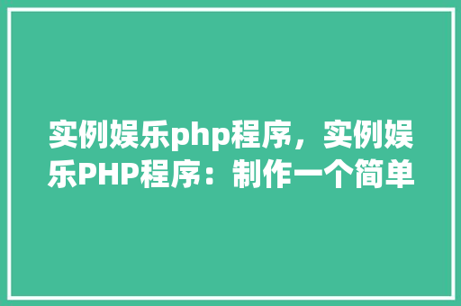 实例娱乐php程序，实例娱乐PHP程序：制作一个简单的在线答题游戏