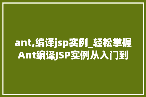 ant,编译jsp实例_轻松掌握Ant编译JSP实例从入门到精通
