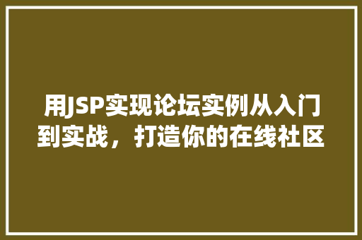 用JSP实现论坛实例从入门到实战，打造你的在线社区