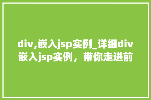 div,嵌入jsp实例_详细div嵌入jsp实例，带你走进前端与后端的完美融合