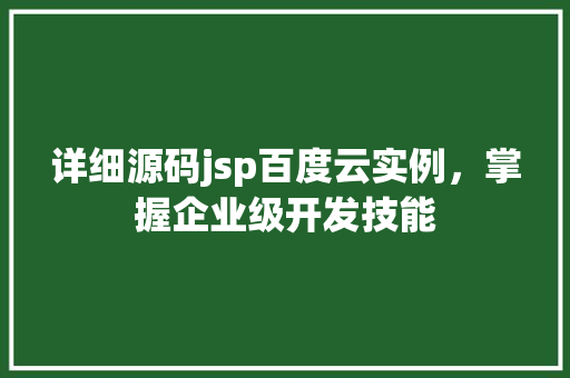 详细源码jsp百度云实例，掌握企业级开发技能