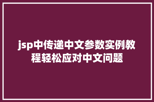 jsp中传递中文参数实例教程轻松应对中文问题