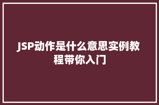 JSP动作是什么意思实例教程带你入门