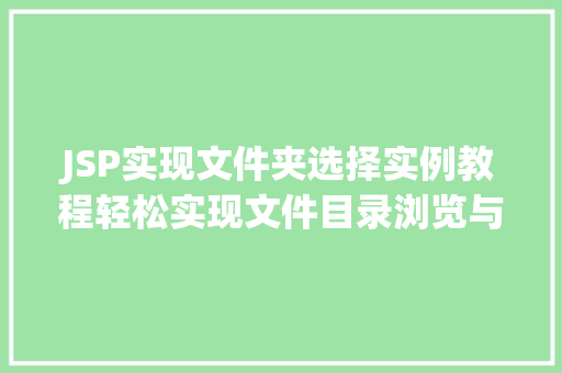 JSP实现文件夹选择实例教程轻松实现文件目录浏览与选择