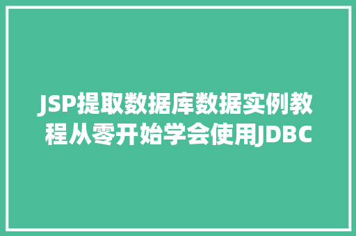 JSP提取数据库数据实例教程从零开始学会使用JDBC连接MySQL数据库