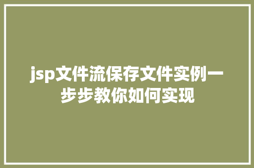 jsp文件流保存文件实例一步步教你如何实现