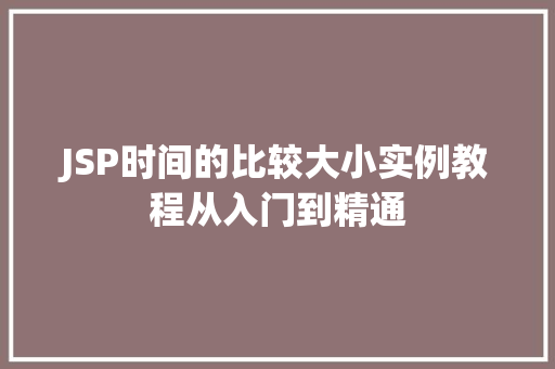JSP时间的比较大小实例教程从入门到精通