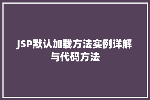 JSP默认加载方法实例详解与代码方法