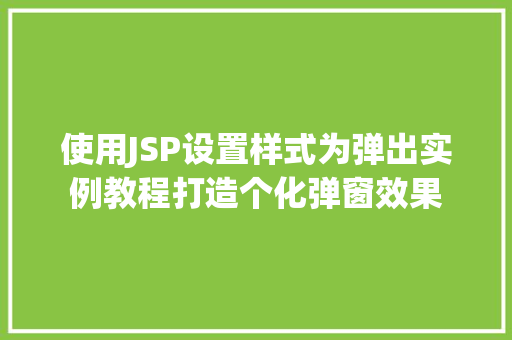 使用JSP设置样式为弹出实例教程打造个化弹窗效果
