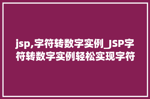 jsp,字符转数字实例_JSP字符转数字实例轻松实现字符串到数字的转换