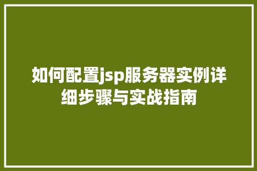 如何配置jsp服务器实例详细步骤与实战指南