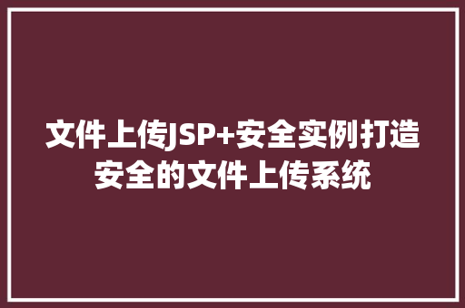 文件上传JSP+安全实例打造安全的文件上传系统