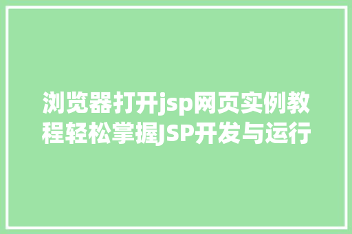 浏览器打开jsp网页实例教程轻松掌握JSP开发与运行