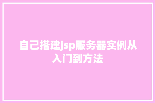 自己搭建jsp服务器实例从入门到方法  第1张