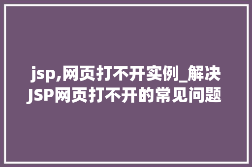 jsp,网页打不开实例_解决JSP网页打不开的常见问题及实例