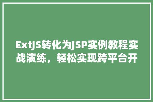 ExtJS转化为JSP实例教程实战演练，轻松实现跨平台开发