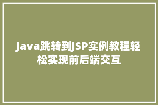 Java跳转到JSP实例教程轻松实现前后端交互