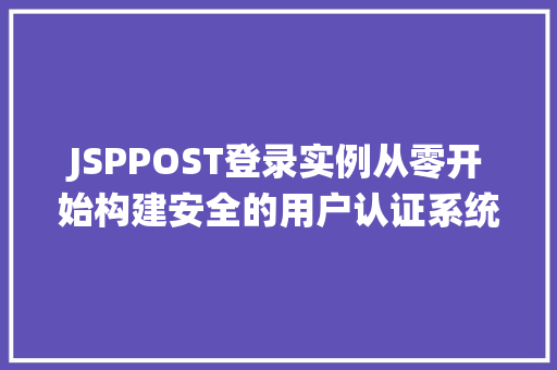 JSPPOST登录实例从零开始构建安全的用户认证系统  第1张